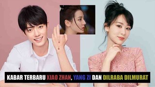 Kabar Terbaru Xiao Zhan dan Yang Zi | Drama Dilraba Dilmurat dan Lay Zhang Dikritik Netizen 🎥