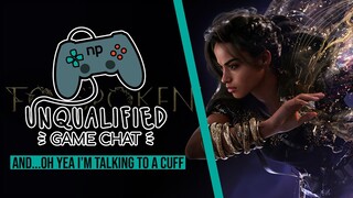 Unqualified Game Chat Ep 72 - And...Oh Yea I'm Talking to a Cuff