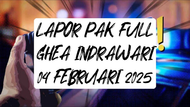 LAPOR PAK FULL EPISODE - Ghea Indrawari - 04 Februari 2025