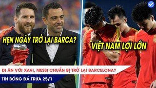 TIN BÓNG ĐÁ TRƯA 25/1|Messi mời Xavi nhậu, hẹn ngày TRỞ LẠI Barca?Việt Nam sáng cửa thắng Trung Quốc