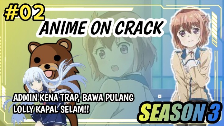 anime on crack S3 EP 02 : Admin kena trap, kabur bersama Lolly!!!