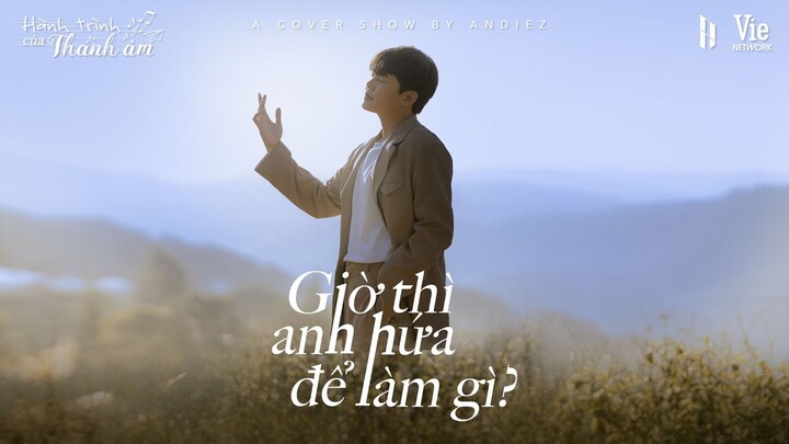 HÀNH TRÌNH CỦA THANH ÂM | GIỜ ANH HỨA ĐỂ LÀM GÌ - AXN | ANDIEZ COVER