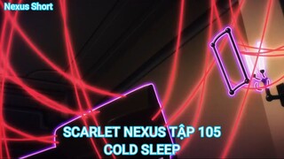 SCARLET NEXUS TẬP 105-COLD SLEEP