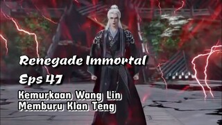 Renegade Immortal eps 47 Kemurkaan Wang lin Memburu Klan Teng