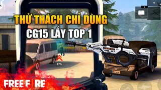 [Garena Free Fire] Thử thách chỉ dùng CG15 lấy Top 1 | TTD