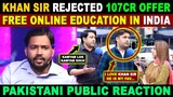 KHAN SIR REJECTED 107CR OFFER? | FREE EDUCATION IN INDIA VS PAKISTAN | PAK REACTION ON INDIA | SANA