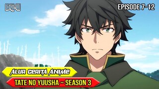 ALUR CERITA ANIME TATE NO YUUSHA - SEASON 3 | EPISODE 7-12