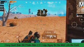 Càng Quét Bản Đồ Phiên Bản 2.0 | Gặp Ngay Bé Na Mới Lớn Bo Cuối [PUBG Mobile]