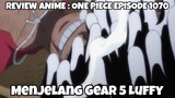 REVIEW ANIME : ONE PIECE EPISODE 1070 || Menjelang Gear 5 Luffy