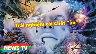Trải nghiệm cái chết “ảo”