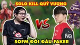 SOFM BẤT NGỜ ĐỐI ĐẦU T1 FAKER - SOLO KILL QUỶ VƯƠNG CỰC GẮT TRƯỚC THỀM MSI 2022