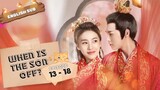 When is the Son Off? Episode 13 - 18◽ Eng Sub ◽ 公子何时休