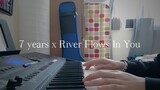 7 years x River Flows In You (Short Piano Cover)