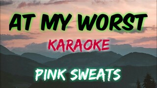 AT MY WORST - PINK SWEATS (KARAOKE VERSION)