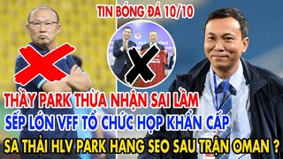 CHẤN ĐỘNG: THẦY PARK THỪA NHẬN SAI LẦM, VFF HỌP KHẨN QUYẾT ĐỊNH SA THẢI HLV PARK SAU TRẬN GẶP OMAN?