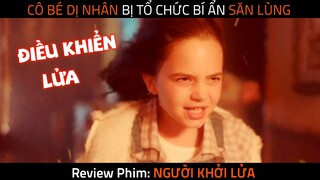 Cô Bé DỊ NHÂN Sở Hữu Sức Mạnh ĐIỀU KHIỂN LỬA - Review Phim: Người Khởi Lửa