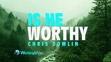 Is He Worthy - Chris Tomlin [With Lyrics]