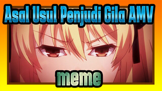 [Asal Usul Penjudi Gila/AMV] Meme