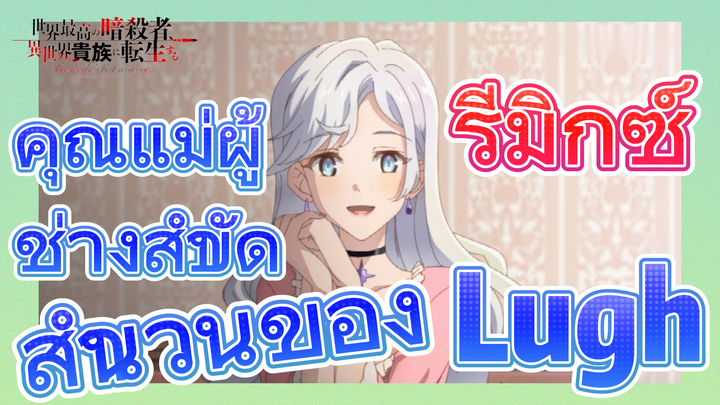 [Reincarnated Assassin]รีมิกซ์ | คุณแม่ผู้ช่างสำบัดสำนวนของ Lugh