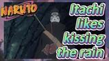 Itachi likes kissing the rain