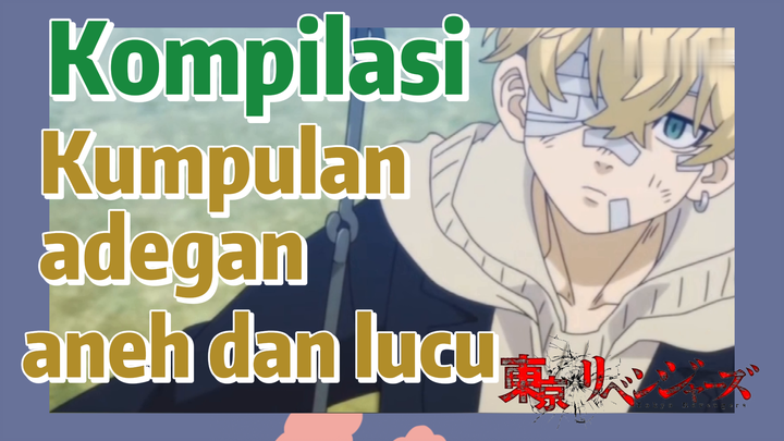 [Tokyo Revengers] Kompilasi | Kumpulan adegan aneh dan lucu