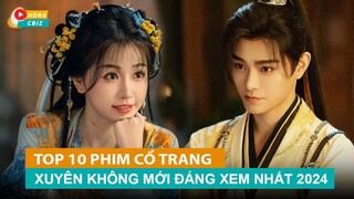 Top 12 phim cổ trang xuyên không Hoa Ngữ mới đáng xem nhất năm 2024|Hóng Cbiz