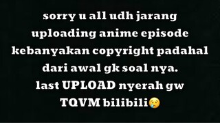 last uploading video anime bilibili kebanyakan dengki😢 pilih kasih😖.