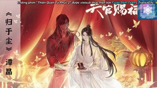 [Vietsub] Thiên Quan Tứ Phúc 2 ED - Về với cát bụi |《天官赐福 2》片尾曲 《归于尘》 谭晶  Heaven Official's Blessing