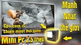 Mini Pc 2.5tr mạnh nhất thế giới trong tầm giá chiến mượt mọi game, edit video , làm đồ họa