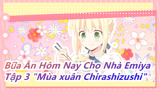 [Bữa Ăn Hôm Nay Cho Nhà Emiya] Bản cắt Tập 3 "Mùa xuân Chirashizushi"