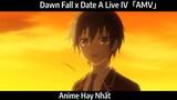 Dawn Fall x Date A Live IV「AMV」Hay nhất