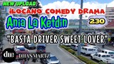 ILOCANO COMEDY DRAMA | BASTA DRIVER SWEET LOVER | ANIA LA KETDIN 230 | NEW UPLOAD