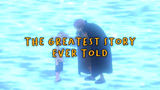 The Greatest Story Ever Told AMV