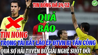 TIN NÓNG: TRỌNG TÀI BẮT LÁO BẮT ÉP ĐTVN BỊ TẤN CÔNG, QUÁ SỢ HÃI PHẢI TUYÊN BỐ GIẢI NGHỆ SUỐT ĐỜI