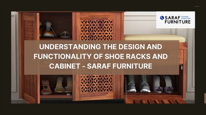 Saraf Furniture Shoe Rack vs Shoe Cabinet Which is the Best Storage Solution for