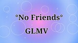 ○No Friends_ GLMV○ [ Mäira_ Lëigh ]