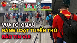 Vừa Tới OMAN, Hàng Loạt Tuyển Thủ Việt Nam BÁO TIN VUI, NHM VUI NGÂY NGẤT