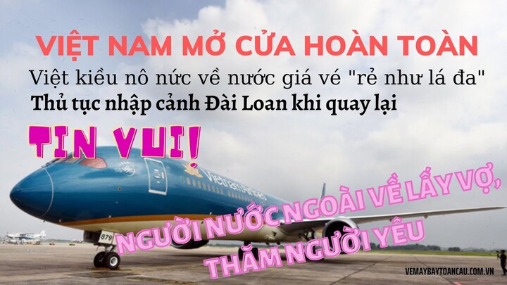 🔴Vui mừng Việt Nam mở cửa hoàn toàn kể cả du lịch | Thủ tục nhập cảnh Đài Loan khi quay lại?