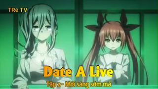 Date A Live Tập 2 - Mới sáng sớm mà