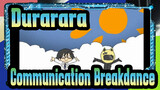 [Durarara!! | Hand Drawn MAD]Communication Breakdance