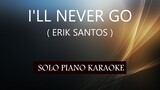 I'LL NEVER GO ( ERIK SANTOS ) PH KARAOKE PIANO by REQUEST (COVER_CY)