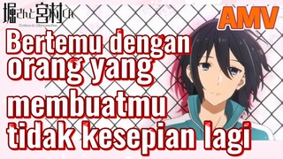 [Hori san to Miyamura kun] AMV | Bertemu dengan orang yang membuatmu tidak kesepian lagi