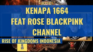 KENAPA 1664 FEAT ROSE BLACKPINK CHANNEL [ RISE OF KINGDOMS INDONESIA ]