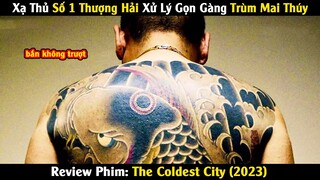 Xạ Thủ Số 1 Thượng Hải Xử Lý Gọn Gàng Trùm Mai Thúy | Review Phim: The Coldest City (2023)