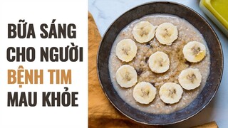 MÓN ĂN SÁNG CHO NGƯỜI BỆNH TIM MAU KHỎE