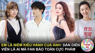 Em Là Niềm Kiêu Hãnh Của Anh: Dàn Diễn Viên Gồm Những Ai Mà Dân Mạng Bảo Cực Phẩm Từ Chính Đến Phụ!