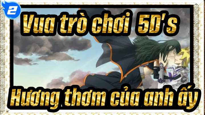 [Vua trò chơi! 5D's/MAD] Anh ấy bảo đó là hương thơm của anh ấy_2