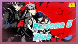 [Persona 5] Kỷ niệm 5 năm - 'Blue' (Nhiều nhân vật)_1