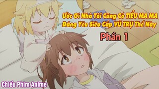 Ước Gì Nhà Tôi Cũng Có TIỂU MA MA ĐÁNG YÊU SIÊU CẤP VŨ TRỤ Thế Này Phần 1 || Tóm Tắt Anime