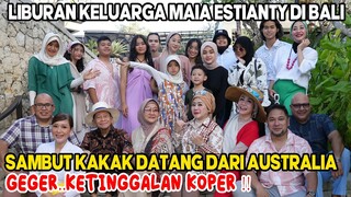 KUMPUL KELUARGA DI BALI, MAIA ESTIANTY SAMBUT KAKAK DATANG DARI AUSTRALI ! DRAMA KETINGGALAN KOPER !